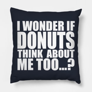 I wonder if DONUTS think about me too Pillow