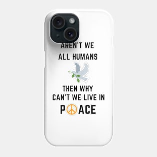 Aren't we all humans - peace Phone Case