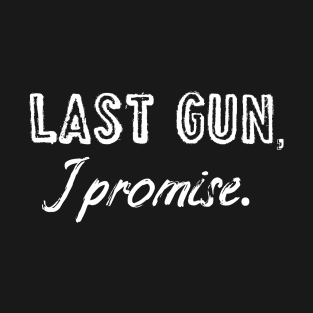 Last gun I promise T-Shirt