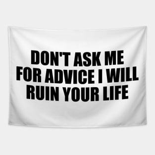 Don't ask me for advice I will ruin your life Tapestry