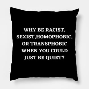 Why Be Racist Sexist Homophobic Pillow