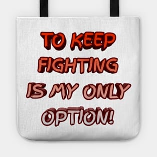 To keep fighting is my only option Tote