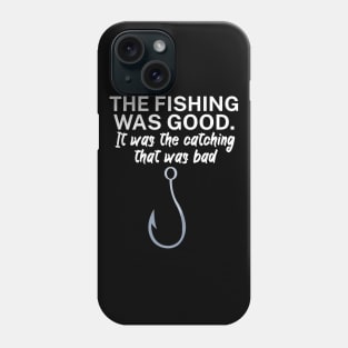 The fishing was good It was the catching that Phone Case