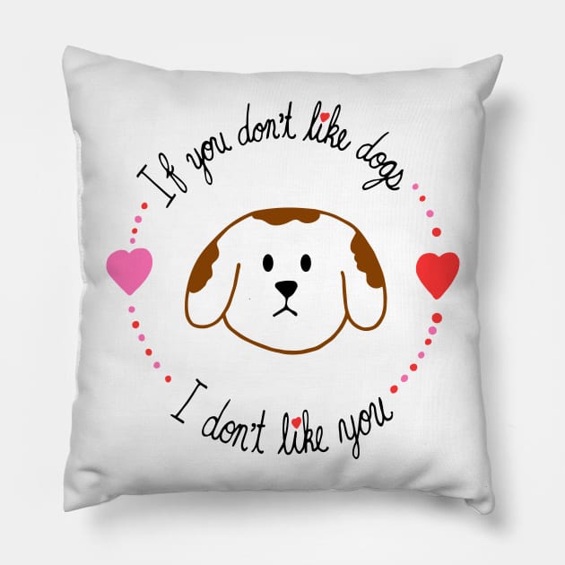 If You Don't Like Dogs, I Don't Like You Pillow by carolinewillustration