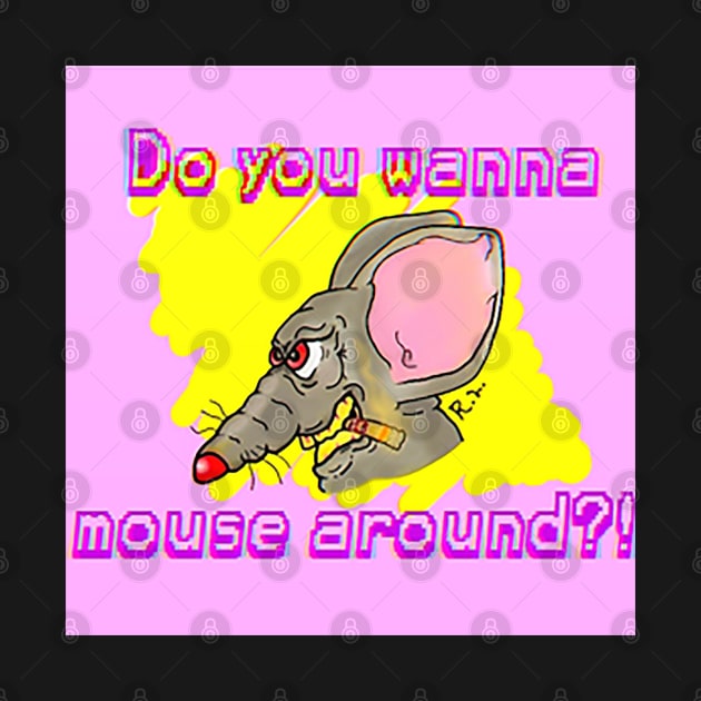 Do You Wanna Mouse Around?! by GodPunk