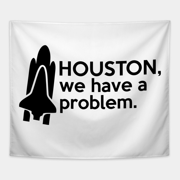 Houston We Have A Problem Quote