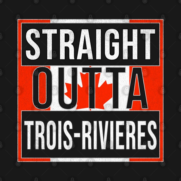 Straight Outta Trois-Rivieres Design - Gift for Quebec With Trois Rivieres Roots by Country Flags