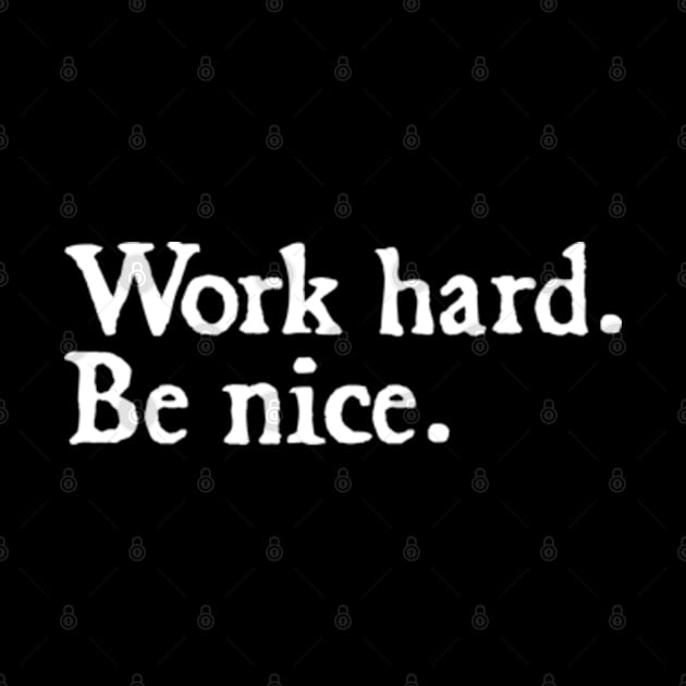 Work Hard. Be Nice. by  hal mafhoum?