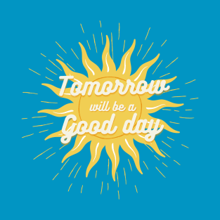 Tomorrow will be a good day T-Shirt