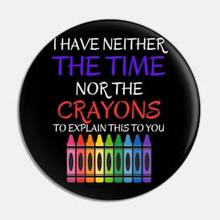 Sarcastic Shirt - 'I Have Neither The Time Nor The Crayons To Explain This To You' T-Shirt, Great Gift for Those With Limited Patience Pin