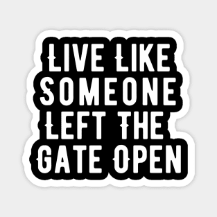 Live Like Someone Left The Gate Open Magnet