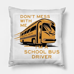 DON'T MESS WITH ME - I'M A SCHOOL BUS DRIVER Pillow