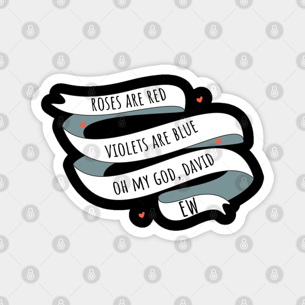 Roses are Red, Schitt's Creek Style. Roses are Red, Violets are Blue, Oh My God, David, EW! Magnet by YourGoods