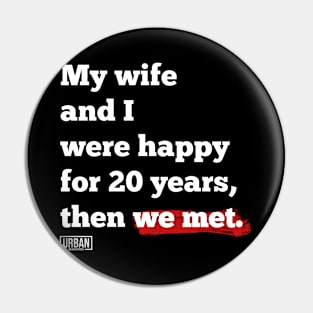 My wife and I were happy for 20 years, then we met. Pin