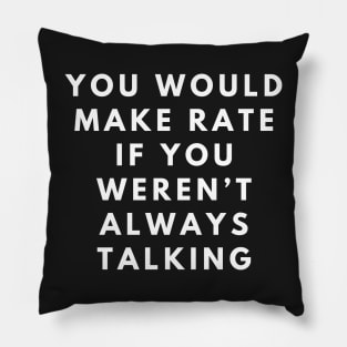 you would make rate if you weren't always talking Pillow