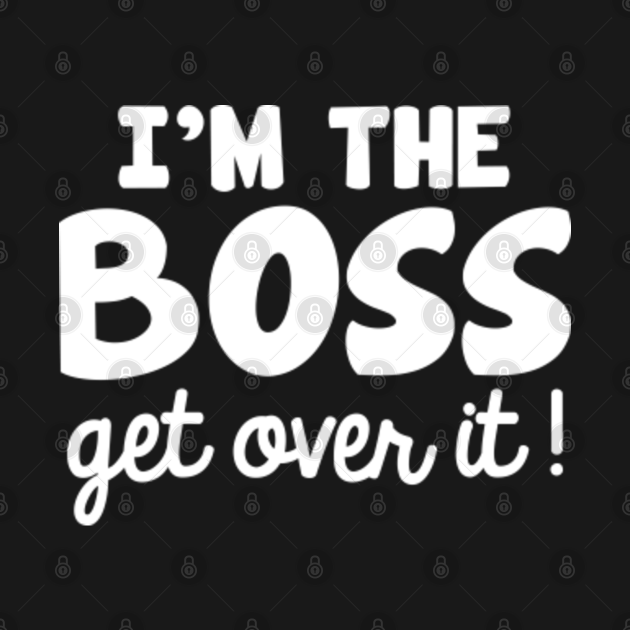 I'm The Boss Im The Boss TShirt TeePublic