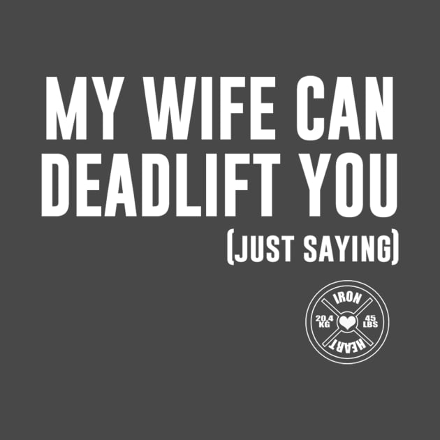 My Wife Can Deadlift You, Just Saying by ironheart