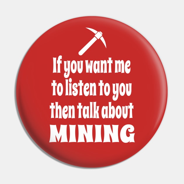 If You Want Me To Listen To You Then Talk About Mining Pin by IceTees