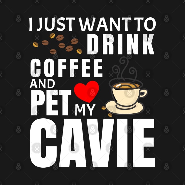 I Just Want To Drink Coffee And Pet My Cavie - Gift For Cavie by HarrietsDogGifts