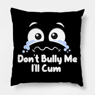 Don't Bully me I'll Cum Pillow