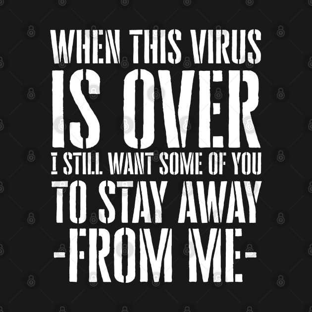 When this virus is over i still want some of you to stay away from me by afmr.2007@gmail.com