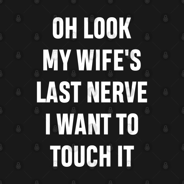 Oh Look My Wife's Last Nerve I Want To Touch It Funny Sarcastic Gift For Dad Husband by norhan2000