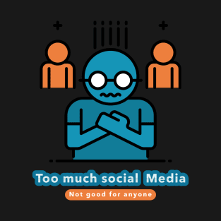 Too much social media T-Shirt