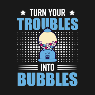 Turn Your Troubles Into Bubbles Chewing Gum Snack T-Shirt