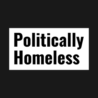 Politically Homeless. T-Shirt