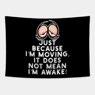 Just because I'm moving it does not mean I'm awake Tapestry