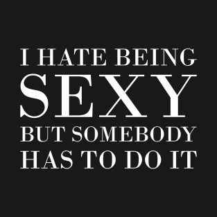 I Hate Being Sexy T-Shirt