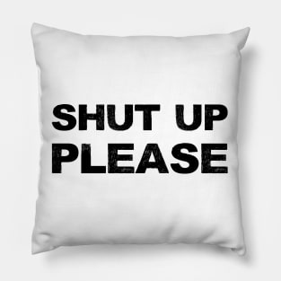 SHUT UP PLEASE - B - Word typography quote meme funny gift merch grungy black white tshirt Pillow