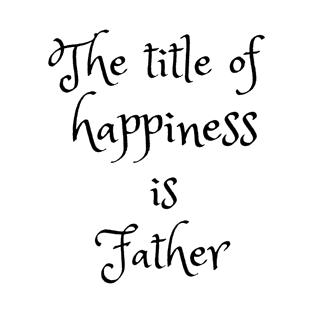 Father is title of happiness T-Shirt