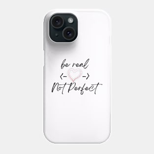 Be Real Not Perfect Phone Case