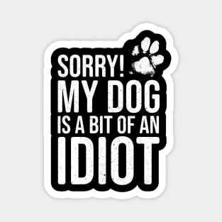 Funny Dog Lover - Sorry! My Dog is a bit of an Idiot Magnet