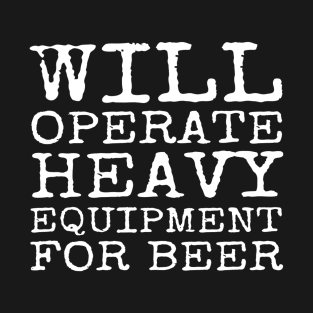 Machine Operator Gift Will Operate Heavy Equipment For Beer T-Shirt