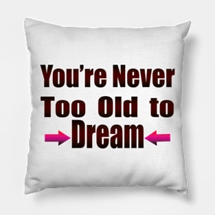 You're Never Too old to Dream Pillow