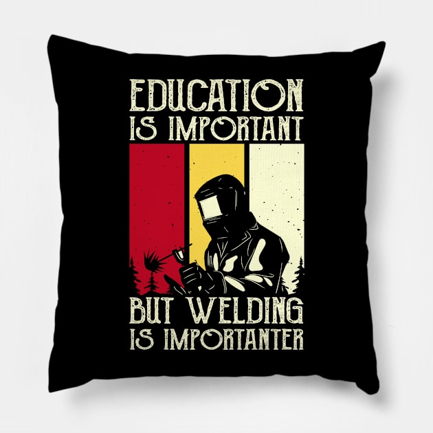 Education Is Important But Welding Is Importanter T Shirt For Women Men Pillow by Xamgi