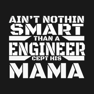 I am an Engineer - Ain't Nothin Smart Than A Engineer Cept His Mama T-Shirt