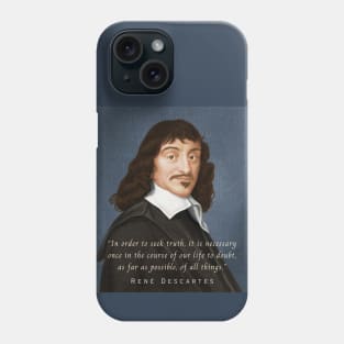 René Descartes portrait and quote: In order to seek truth, it is necessary once in the course of our life, to doubt, as far as possible, of all things. Phone Case