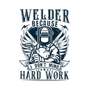 welder because i don't mind the hard work T-Shirt