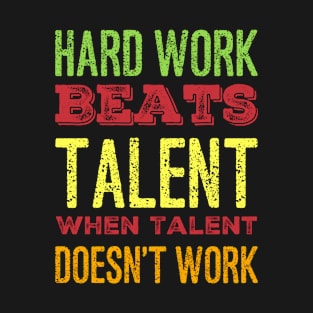 Hard Work Beats Talent When Talent Doesnt Work T-Shirt