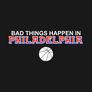 Bad Things Happen in Philadelphia T-Shirt