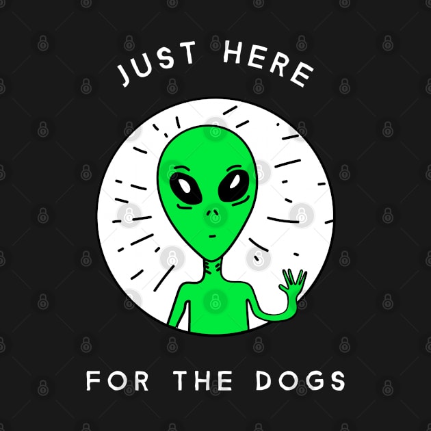 Just Here For The Dogs Funny Alien UFO Space Design by Bunchatees
