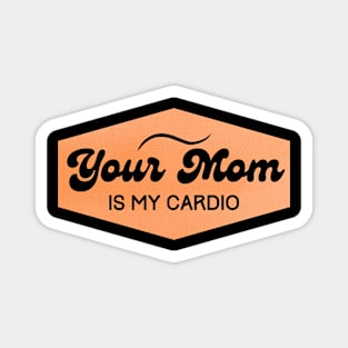 your mom is my cardio Magnet