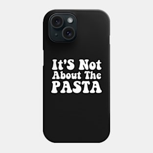 It'S Not About The Pasta T-Shirt - Funny Reality Quote Phone Case