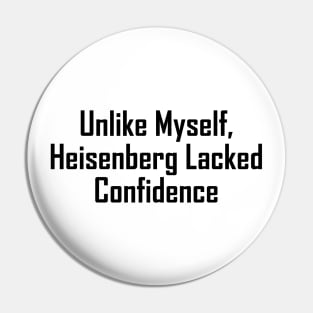 Unlike Myself, Heisenberg Lacked Confidence Pin