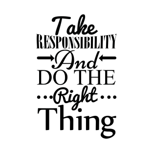 Take responsibility and do the right thing T-Shirt