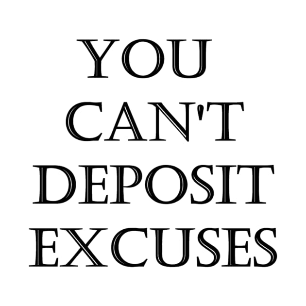 You can't deposit excuses by Actual T-Shirt Design