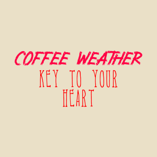 Coffee Weather Valentine Quote Key to Your Heart T-Shirt